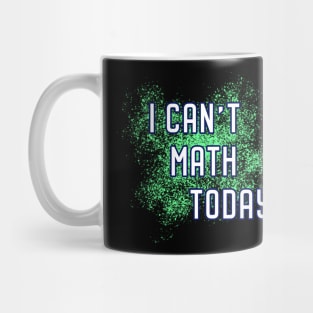 I Can't Math Today. Mug